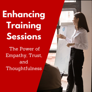 Enhancing Training Sessions: The Power of Empathy, Trust, and Thoughtfulness